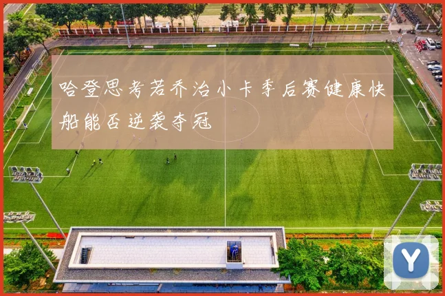 哈登思考若乔治小卡季后赛健康快船能否逆袭夺冠